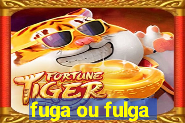 fuga ou fulga